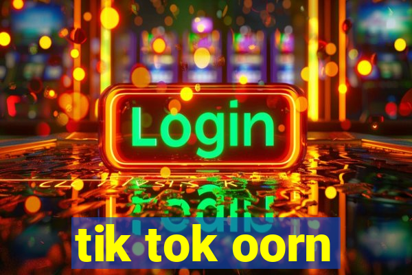 tik tok oorn